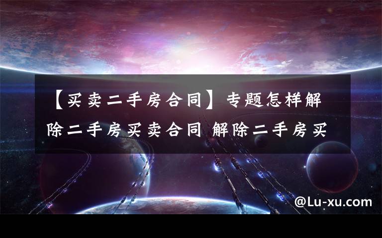 【买卖二手房合同】专题怎样解除二手房买卖合同 解除二手房买卖合同方法