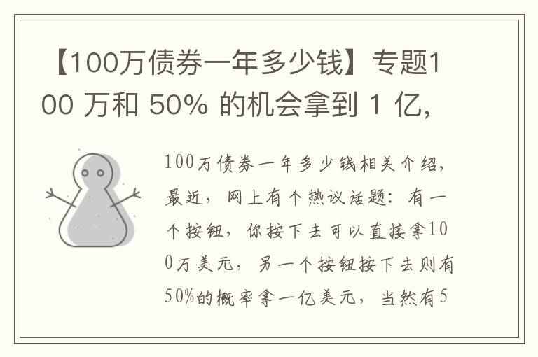 【100万债券一年多少钱】专题100 万和 50% 的机会拿到 1 亿，你会选哪个？