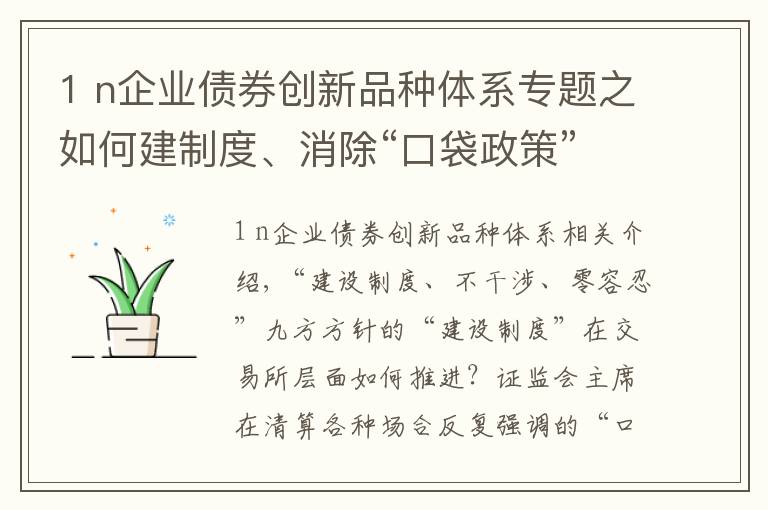 1 n企业债券创新品种体系专题之如何建制度、消除“口袋政策”？深交所最新战报来了
