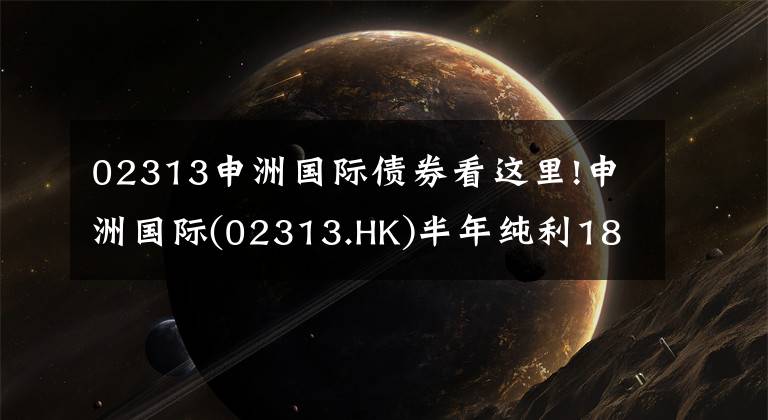 02313申洲国际债券看这里!申洲国际(02313.HK)半年纯利18亿人币升24.1% 中期息70港仙