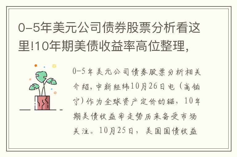 0-5年美元公司债券股票分析看这里!10年期美债收益率高位整理，还会继续上行吗？