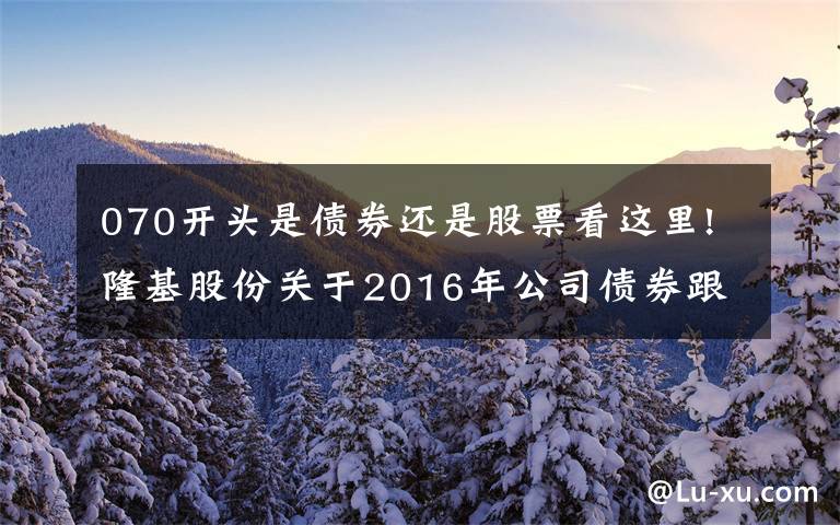 070开头是债券还是股票看这里!隆基股份关于2016年公司债券跟踪评级结果的公告