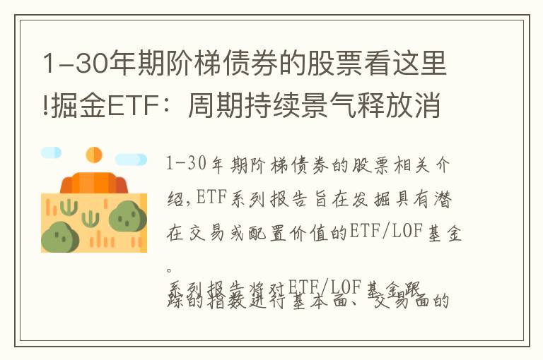 1-30年期阶梯债券的股票看这里!掘金ETF：周期持续景气释放消费潜力——博时上证自然资源ETF投资价值分析