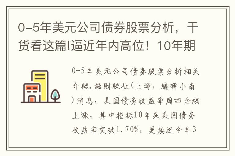 0-5年美元公司债券股票分析，干货看这篇!逼近年内高位！10年期美债收益率升破1.70% 通胀预期指标“爆表”