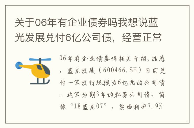 关于06年有企业债券吗我想说蓝光发展兑付6亿公司债，经营正常保障财务稳健