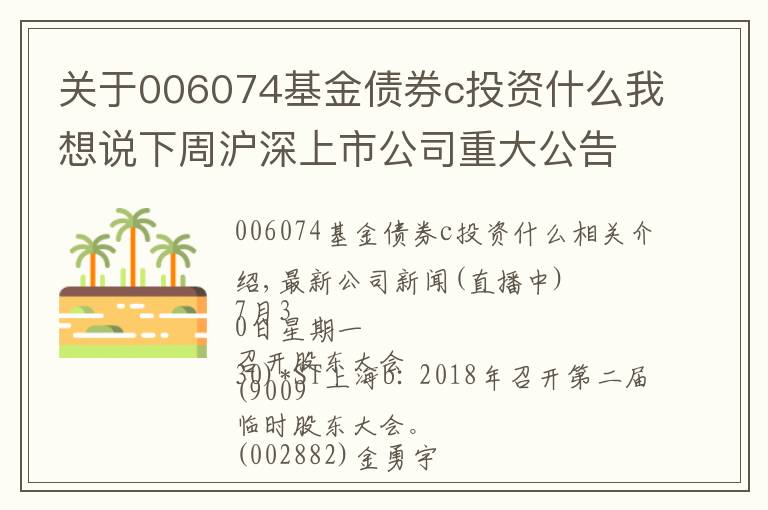 关于006074基金债券c投资什么我想说下周沪深上市公司重大公告速递 更新中
