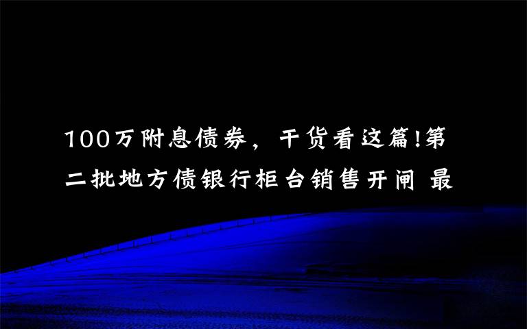 100万附息债券，干货看这篇!第二批地方债银行柜台销售开闸 最低认购额100元个人可购买