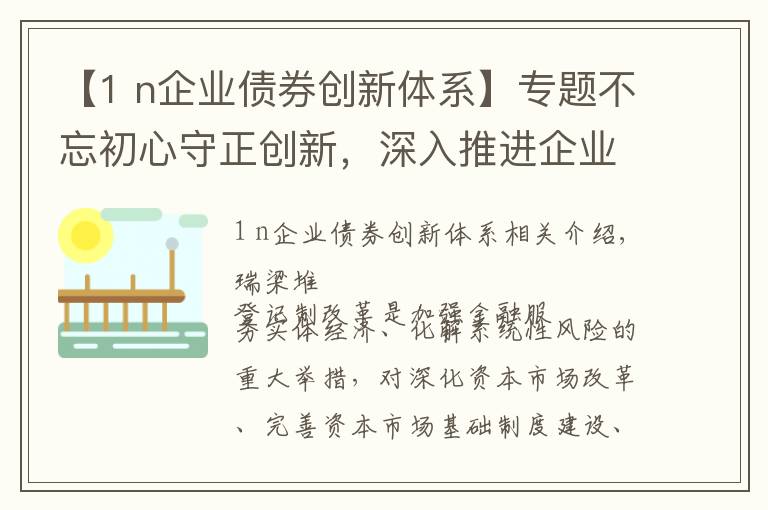 【1 n企业债券创新体系】专题不忘初心守正创新，深入推进企业债券注册制改革