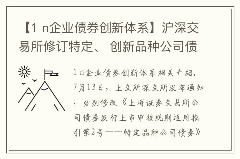 【1 n企业债券创新体系】沪深交易所修订特定、 创新品种公司债券业务指引