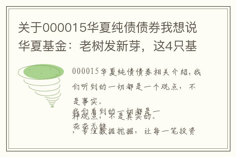 关于000015华夏纯债债券我想说华夏基金：老树发新芽，这4只基金还可以关注下