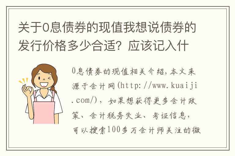 关于0息债券的现值我想说债券的发行价格多少合适？应该记入什么会计科目？