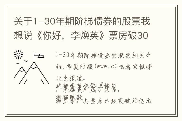 关于1-30年期阶梯债券的股票我想说《你好，李焕英》票房破30亿，幕后上市公司仅获利6000万，只赚吆喝不赚钱？