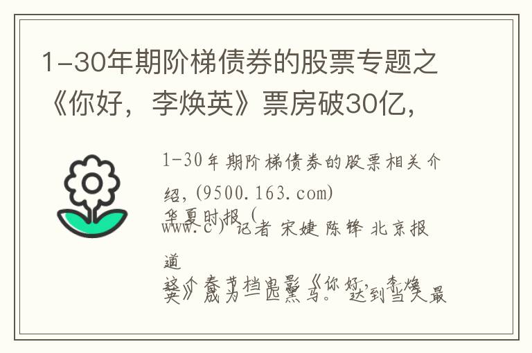 1-30年期阶梯债券的股票专题之《你好，李焕英》票房破30亿，幕后上市公司仅获利6000万，只赚吆喝不赚钱？