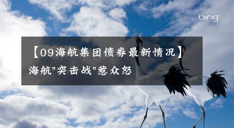 【09海航集团债券最新情况】海航"突击战"惹众怒！闪电会议"令人窒息"，深夜紧急致歉！兄弟债券盘中暴跌近40%，融资为王时代终结？