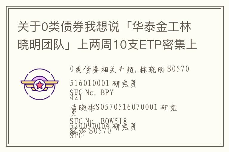 关于0类债券我想说「华泰金工林晓明团队」上两周10支ETP密集上市——ETP周报20211010