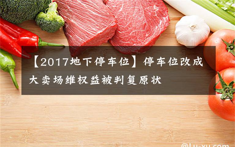 【2017地下停车位】停车位改成大卖场维权益被判复原状