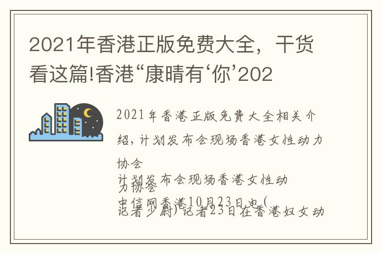 2021年香港正版免费大全，干货看这篇!香港“康晴有‘你’2021-HPV计划”关爱基层妇女