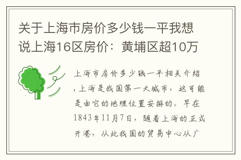 关于上海市房价多少钱一平我想说上海16区房价：黄埔区超10万元／㎡，浦东新区涨幅大，金山区垫底