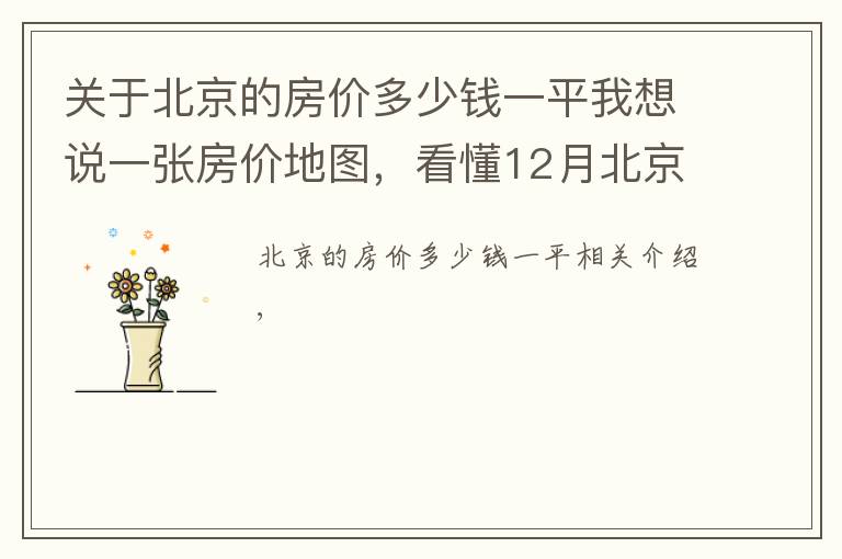关于北京的房价多少钱一平我想说一张房价地图，看懂12月北京各区县房价走势及热门小区报价