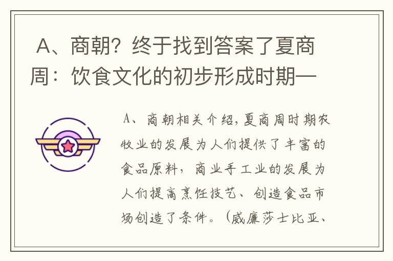 A、商朝？终于找到答案了夏商周：饮食文化的初步形成时期——中国饮食文化的发展史