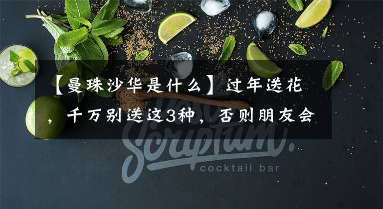 【曼珠沙华是什么】过年送花，千万别送这3种，否则朋友会生气
