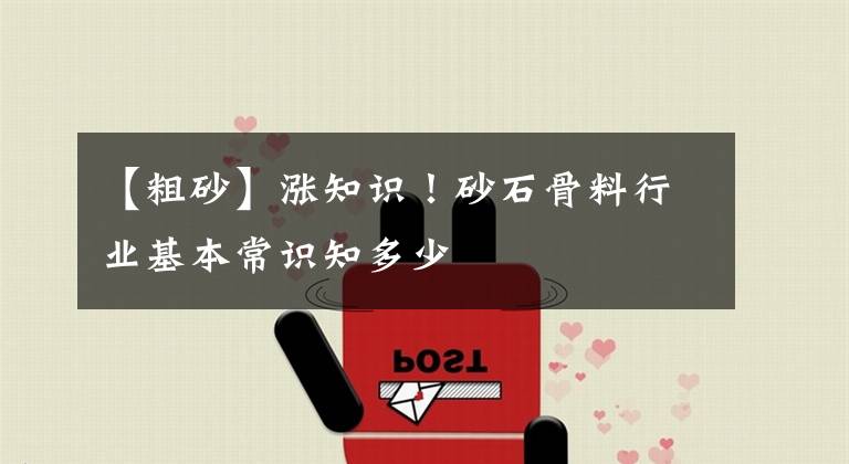 【粗砂】涨知识！砂石骨料行业基本常识知多少