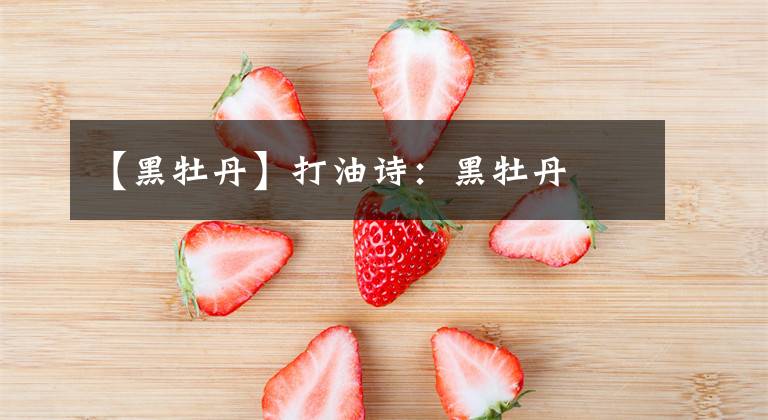【黑牡丹】打油诗：黑牡丹