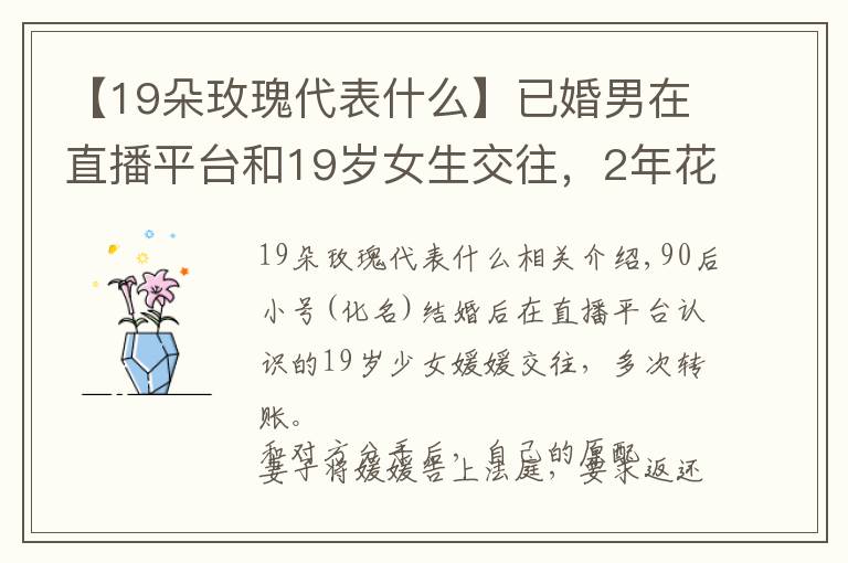 【19朵玫瑰代表什么】已婚男在直播平台和19岁女生交往，2年花了8万多，原配索要法院表示：女方无过错