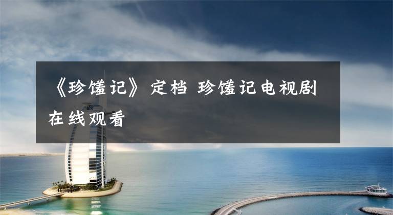 《珍馐记》定档 珍馐记电视剧在线观看