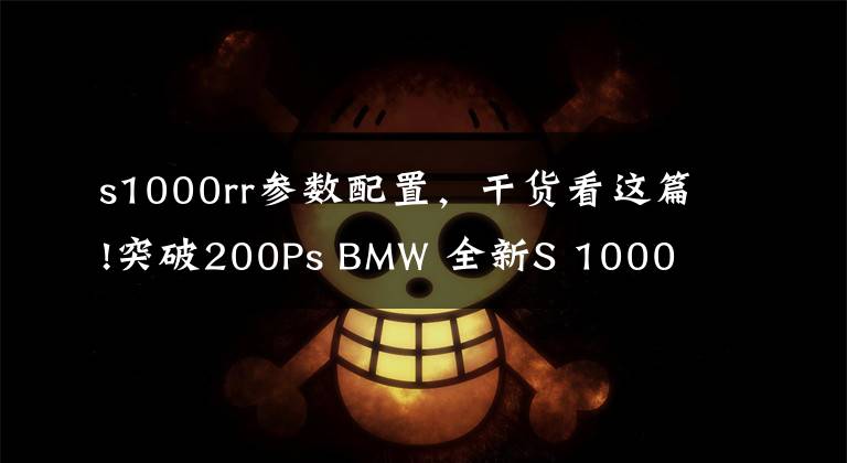 s1000rr参数配置，干货看这篇!突破200Ps BMW 全新S 1000 RR提前曝光
