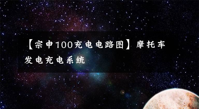 【宗申100充电电路图】摩托车发电充电系统