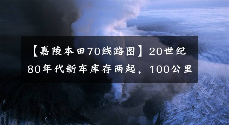 【嘉陵本田70线路图】20世纪80年代新车库存两起，100公里油耗只有1升，其中有你的青春吗？