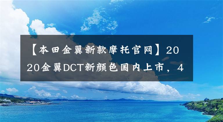 【本田金翼新款摩托官网】2020金翼DCT新颜色国内上市，44万韩元
