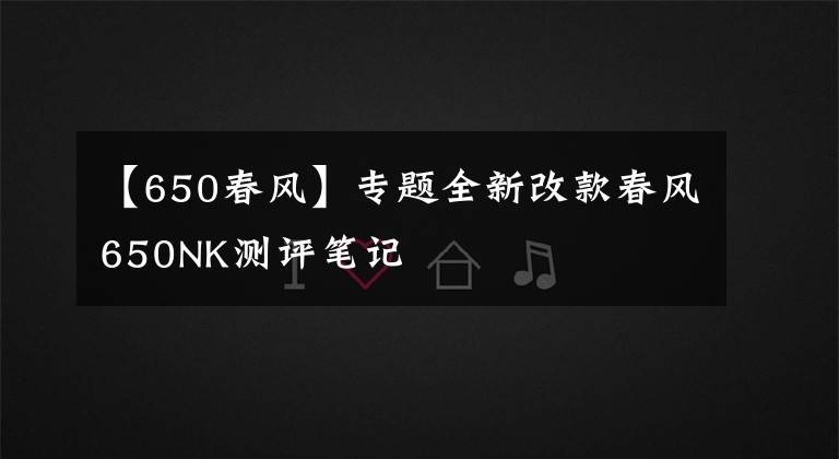 【650春风】专题全新改款春风650NK测评笔记