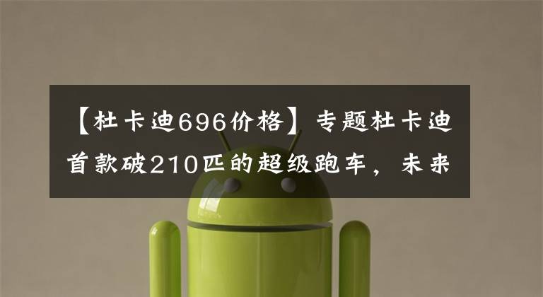 【杜卡迪696价格】专题杜卡迪首款破210匹的超级跑车，未来国内预计售价30万元起