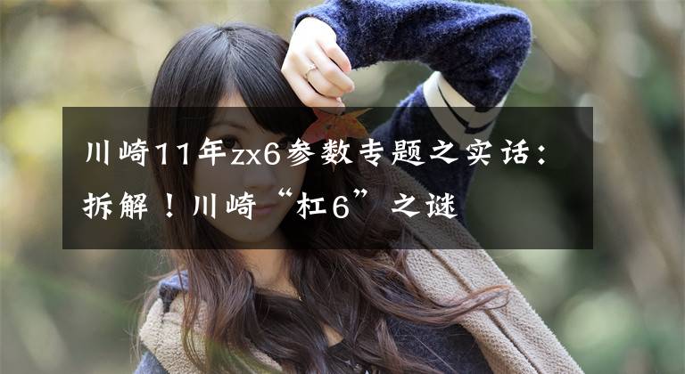 川崎11年zx6参数专题之实话：拆解！川崎“杠6”之谜