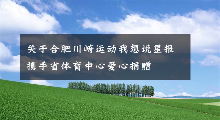 关于合肥川崎运动我想说星报携手省体育中心爱心捐赠