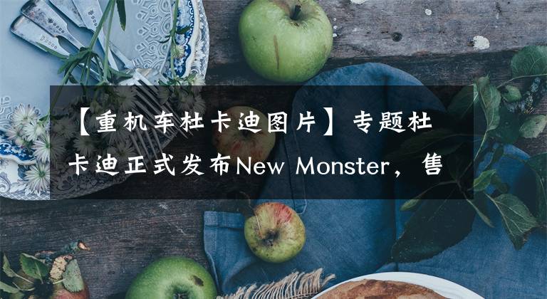 【重机车杜卡迪图片】专题杜卡迪正式发布New Monster，售价118000元起