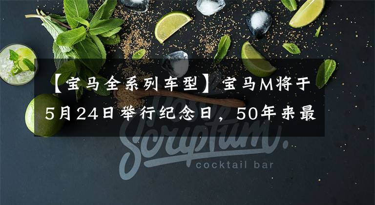 【宝马全系列车型】宝马M将于5月24日举行纪念日，50年来最传奇的7型M车型是？