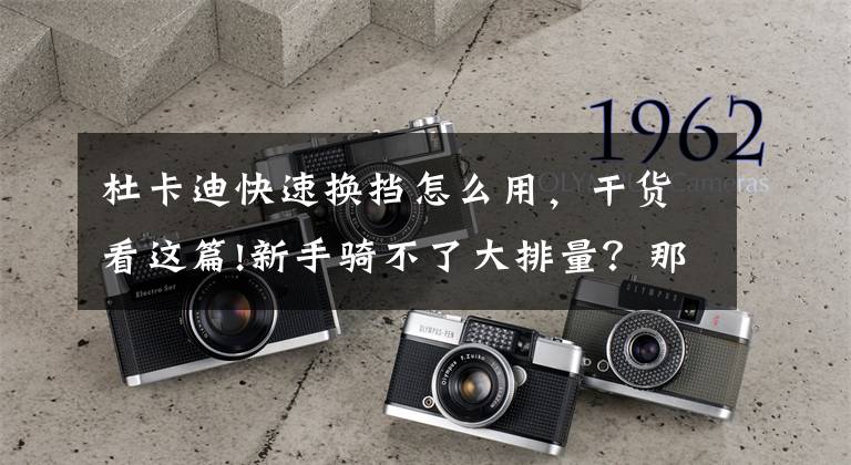 杜卡迪快速换挡怎么用，干货看这篇!新手骑不了大排量？那你是没骑过这台杜卡迪跑车