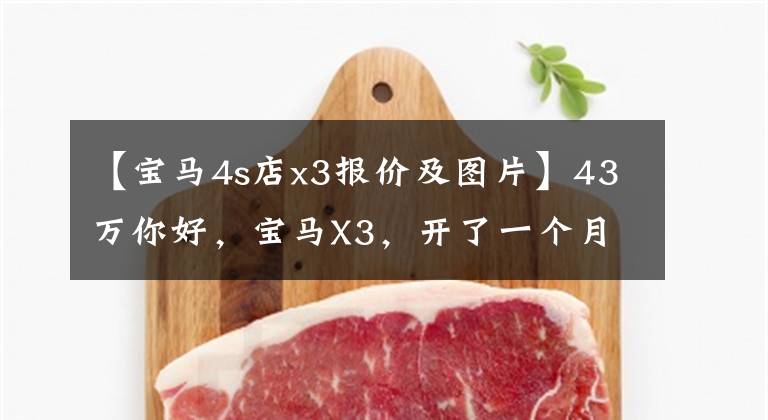 【宝马4s店x3报价及图片】43万你好，宝马X3，开了一个月，实际开车怎么样？