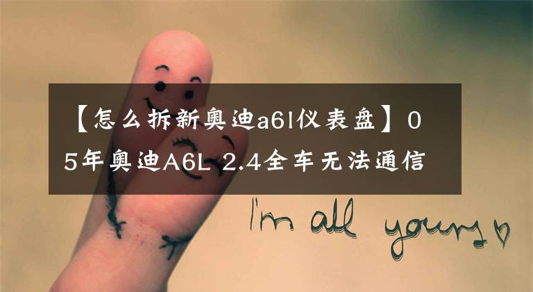 【怎么拆新奥迪a6l仪表盘】05年奥迪A6L 2.4全车无法通信仪表维修过程！