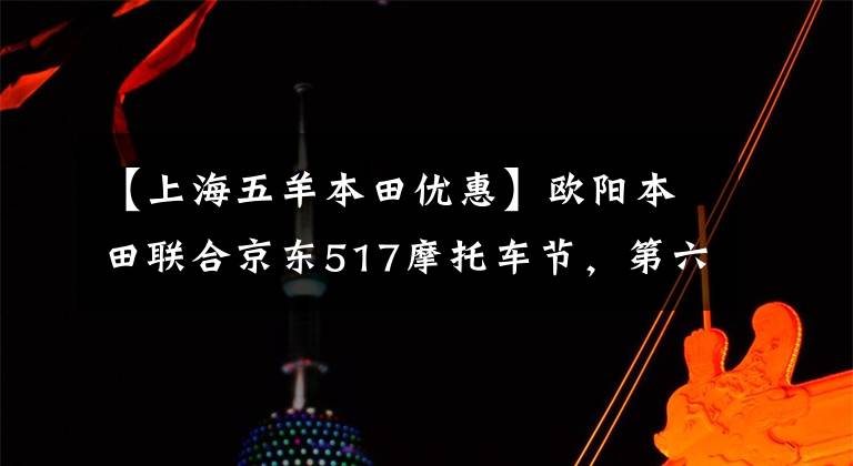 【上海五羊本田优惠】欧阳本田联合京东517摩托车节，第六期白条无息，517元新币，Honda  PCX