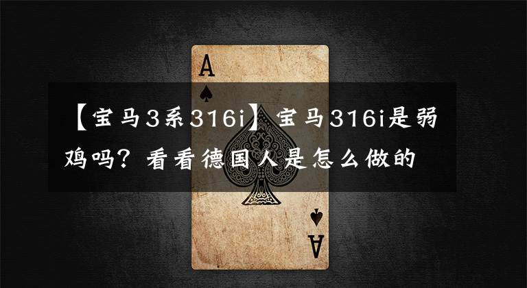 【宝马3系316i】宝马316i是弱鸡吗？看看德国人是怎么做的