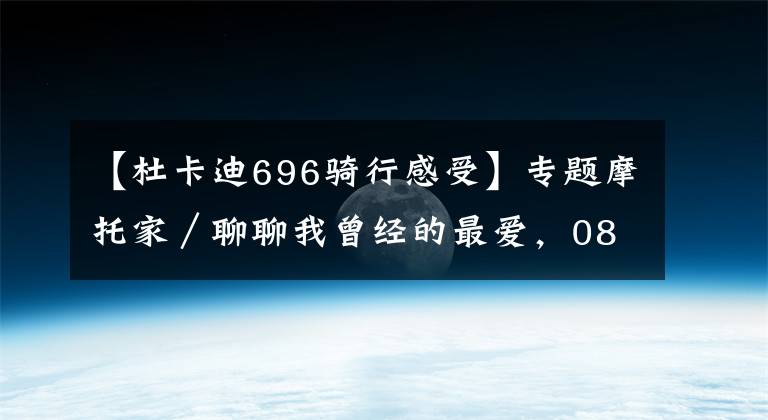 【杜卡迪696骑行感受】专题摩托家／聊聊我曾经的最爱，08款杜卡迪ducati 696