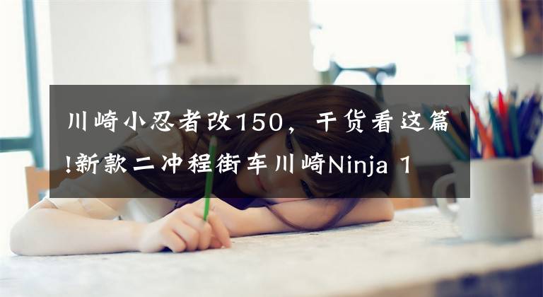 川崎小忍者改150，干货看这篇!新款二冲程街车川崎Ninja 150SS亮相，第一时间实拍