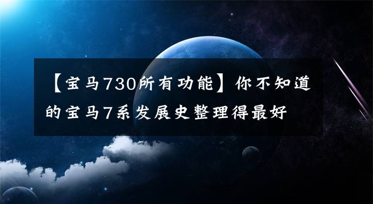 【宝马730所有功能】你不知道的宝马7系发展史整理得最好