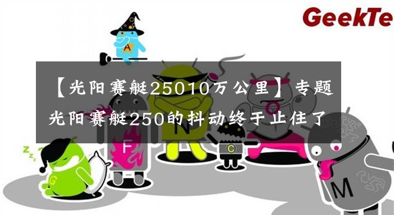 【光阳赛艇25010万公里】专题光阳赛艇250的抖动终于止住了