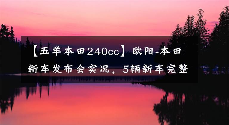 【五羊本田240cc】欧阳-本田新车发布会实况，5辆新车完整介绍！