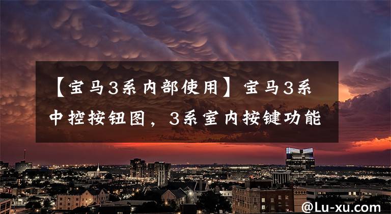 【宝马3系内部使用】宝马3系中控按钮图，3系室内按键功能说明